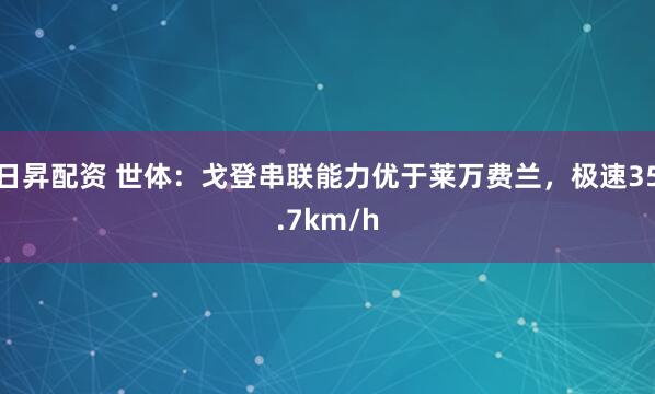 日昇配资 世体:戈登串联能力优于莱万费兰,极速35.7km/h